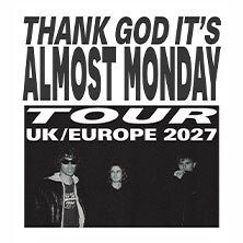 Almost Monday - Thank God It's Almost Monday Tour UK/Europe 2027