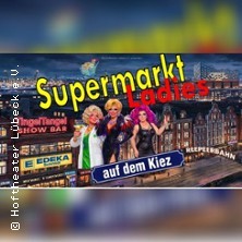 SupermarktLadies auf dem Kiez - Hoftheater Lübeck