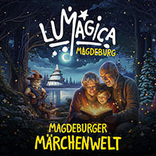 LUMAGICA Magdeburg - Märchenwelt | Zeitfensterticket
