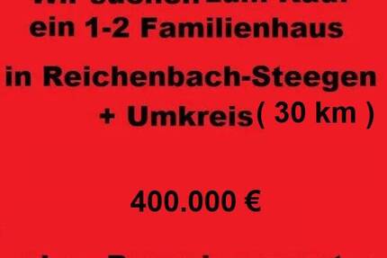 Wir suchen ein 1-2 Familienhaus in Reichenbach-Steegen + Umkreis