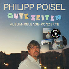 PHILIPP POISEL: GUTE ZEITEN - Album-Release-Konzerte